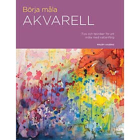 Börja Måla Akvarell : Tips Och Tekniker För Att Med Vattenfärg