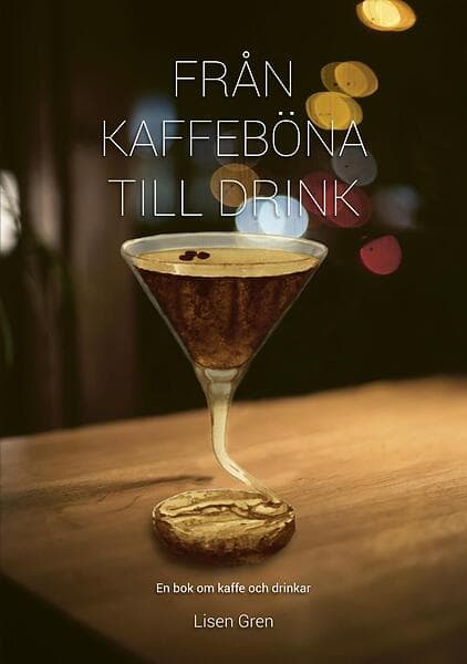 Från Kaffeböna Till Drink En Bok Om Kaffe Och Drinkar